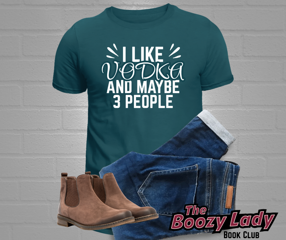 I Like Vodka And Maybe 3 People Tee