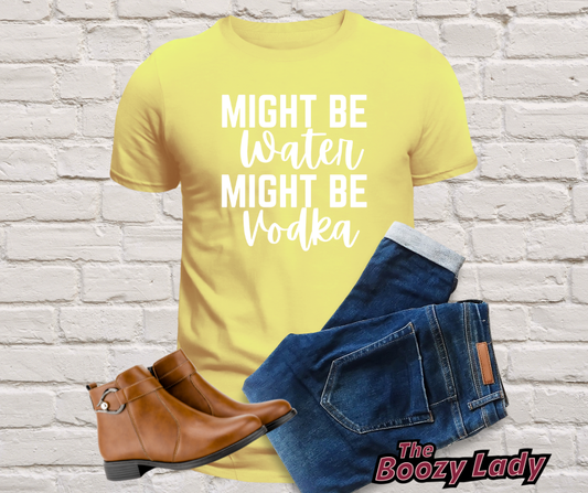 Might Be Water Might Be Vodka Tee