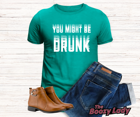 You Might Be Drunk Tee